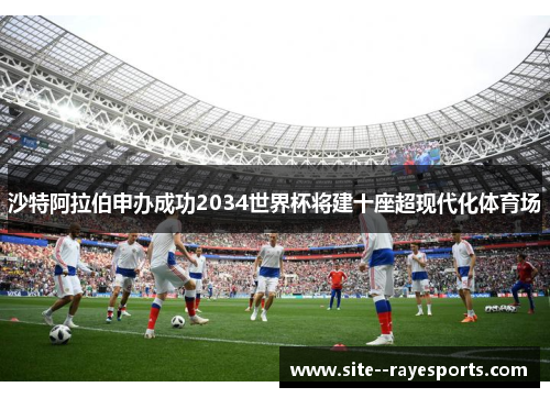 沙特阿拉伯申办成功2034世界杯将建十座超现代化体育场