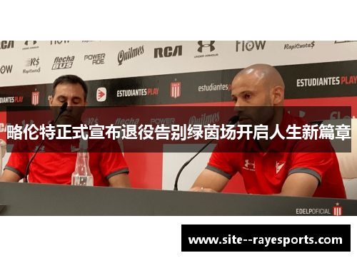 略伦特正式宣布退役告别绿茵场开启人生新篇章