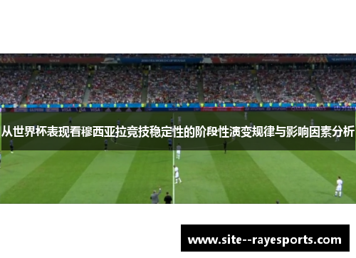 从世界杯表现看穆西亚拉竞技稳定性的阶段性演变规律与影响因素分析 从世界杯表现看穆西亚拉竞技稳定性的阶段性演变规律与影响因素分析